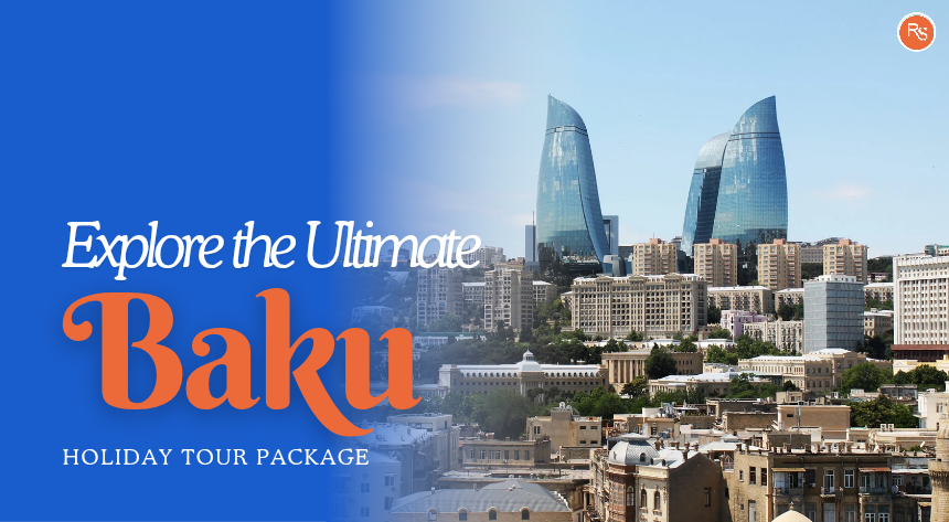 Explore the Ultimate Baku Holiday Tour Package